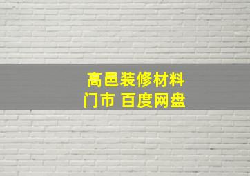 高邑装修材料门市 百度网盘